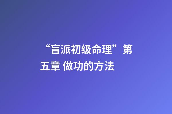 “盲派初级命理”第五章 做功的方法